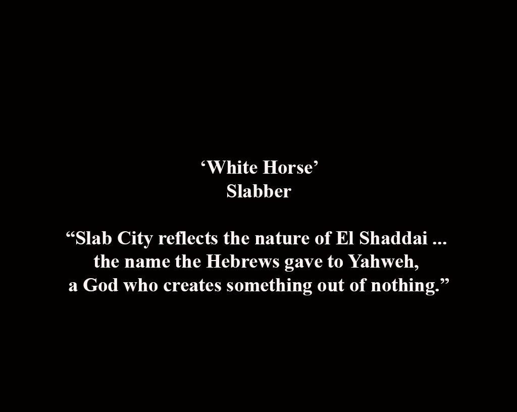 'White Horse'SlabberSlab City Hostel Inn Keeper"Slab City reflects the nature of El Shaddai ... the name the Hebrews gave to Yahweh, a God who created something out of nothing."