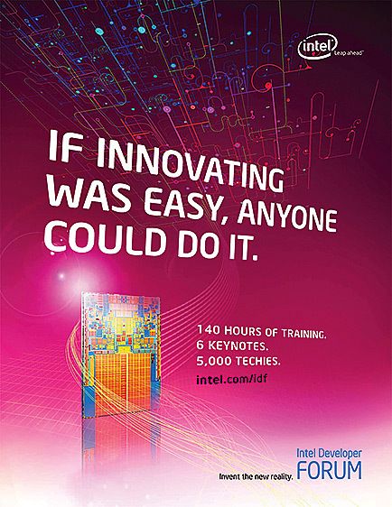 Tens of thousands of top technologists and industry leaders worldwide attend Intel’s Developer Forum which provides critical information to accelerate innovation in the technology industry.To attract these self proclaimed “geeks”, an integrated global marketing campaign was created which included print ads, web design, direct mail, collateral, guerilla marketing, event planning and management, style guides, and viral marketing through social media. Creative direction INTEL
